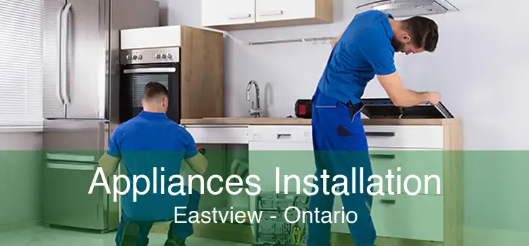 Appliances Installation Eastview - Ontario