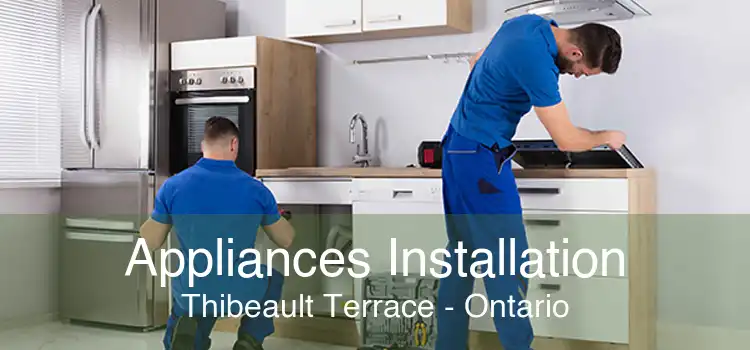 Appliances Installation Thibeault Terrace - Ontario