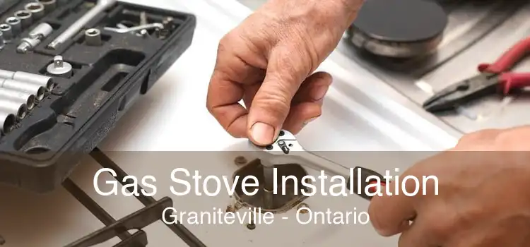 Gas Stove Installation Graniteville - Ontario
