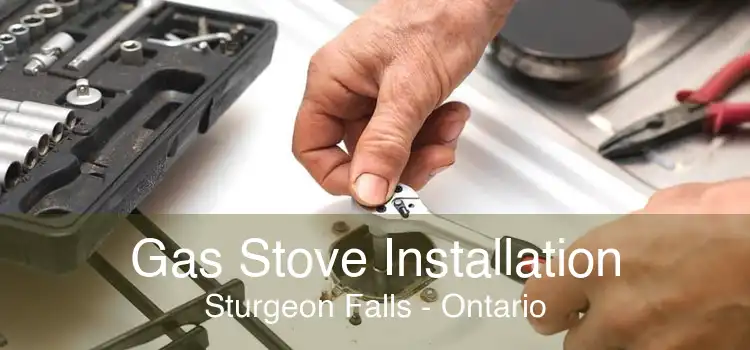 Gas Stove Installation Sturgeon Falls - Ontario