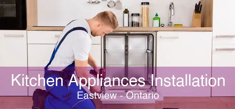 Kitchen Appliances Installation Eastview - Ontario
