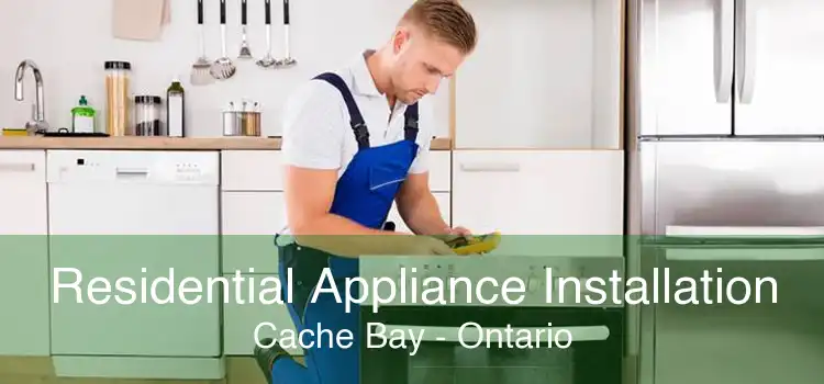 Residential Appliance Installation Cache Bay - Ontario