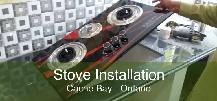Stove Installation Cache Bay - Ontario
