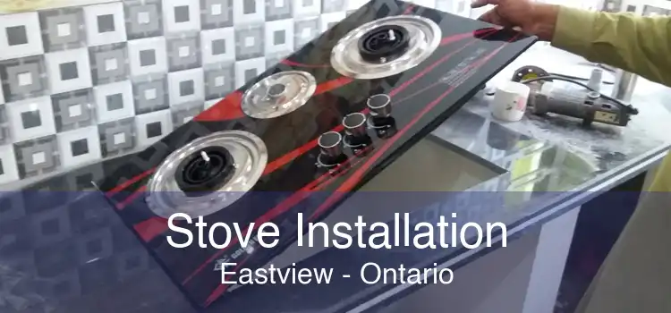 Stove Installation Eastview - Ontario