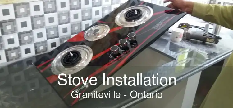 Stove Installation Graniteville - Ontario