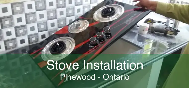 Stove Installation Pinewood - Ontario